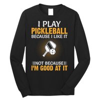I Play Pickleball Because I Like It Not I'm Good At It Gift Player Long Sleeve Shirt