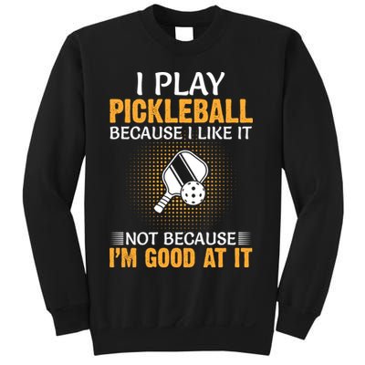 I Play Pickleball Because I Like It Not I'm Good At It Gift Player Sweatshirt