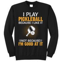 I Play Pickleball Because I Like It Not I'm Good At It Gift Player Sweatshirt