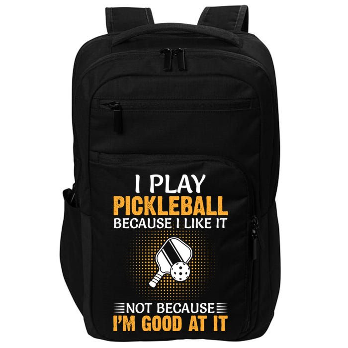 I Play Pickleball Because I Like It Not I'm Good At It Gift Player Impact Tech Backpack