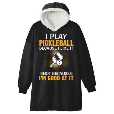 I Play Pickleball Because I Like It Not I'm Good At It Gift Player Hooded Wearable Blanket