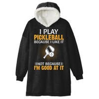 I Play Pickleball Because I Like It Not I'm Good At It Gift Player Hooded Wearable Blanket