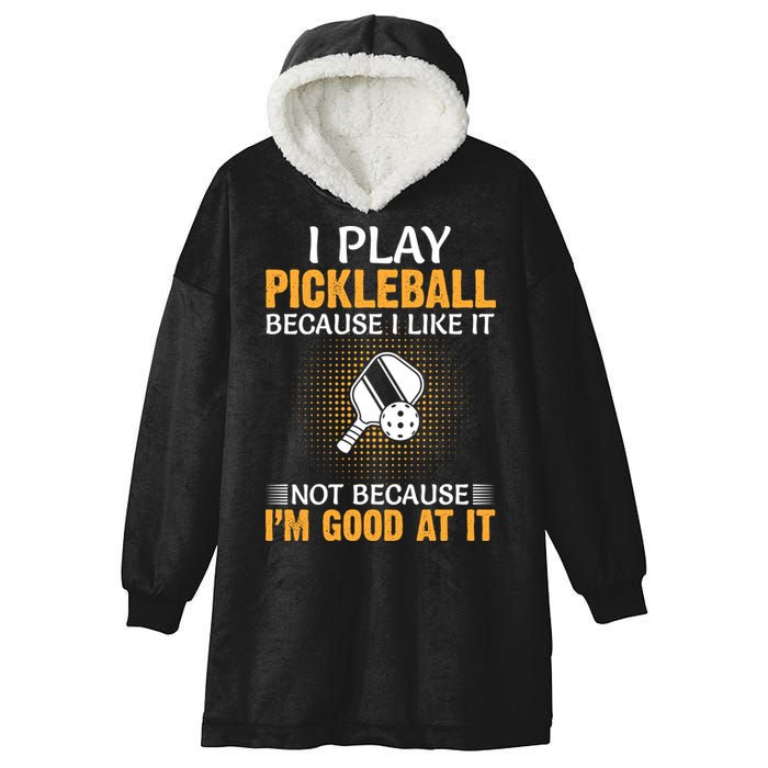 I Play Pickleball Because I Like It Not I'm Good At It Gift Player Hooded Wearable Blanket