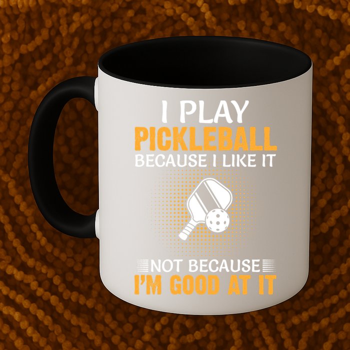 I Play Pickleball Because I Like It Not I'm Good At It Gift Player Mug