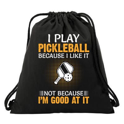 I Play Pickleball Because I Like It Not I'm Good At It Gift Player Drawstring Bag