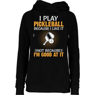 I Play Pickleball Because I Like It Not I'm Good At It Gift Player Womens Funnel Neck Pullover Hood