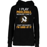 I Play Pickleball Because I Like It Not I'm Good At It Gift Player Womens Funnel Neck Pullover Hood