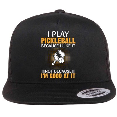 I Play Pickleball Because I Like It Not I'm Good At It Gift Player Flatbill Hat
