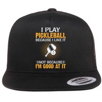 I Play Pickleball Because I Like It Not I'm Good At It Gift Player Flatbill Hat