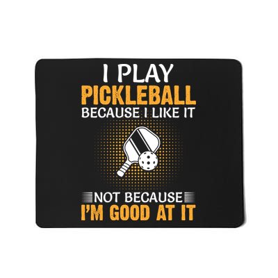 I Play Pickleball Because I Like It Not I'm Good At It Gift Player Mousepad