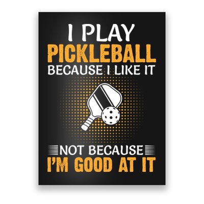 I Play Pickleball Because I Like It Not I'm Good At It Gift Player Poster