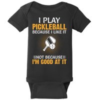 I Play Pickleball Because I Like It Not I'm Good At It Gift Player Baby Bodysuit