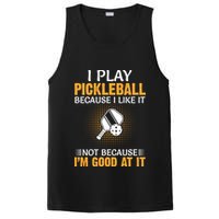 I Play Pickleball Because I Like It Not I'm Good At It Gift Player PosiCharge Competitor Tank