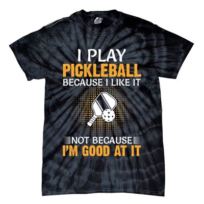I Play Pickleball Because I Like It Not I'm Good At It Gift Player Tie-Dye T-Shirt