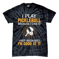 I Play Pickleball Because I Like It Not I'm Good At It Gift Player Tie-Dye T-Shirt