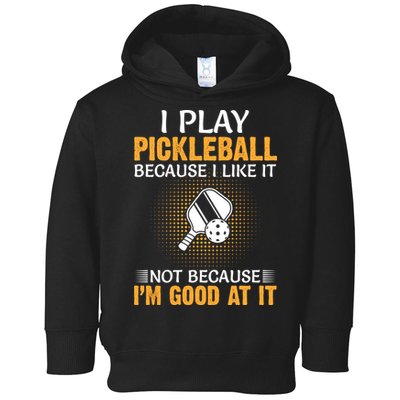 I Play Pickleball Because I Like It Not I'm Good At It Gift Player Toddler Hoodie