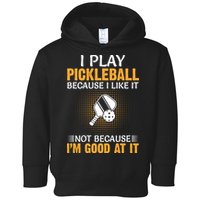 I Play Pickleball Because I Like It Not I'm Good At It Gift Player Toddler Hoodie