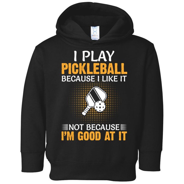 I Play Pickleball Because I Like It Not I'm Good At It Gift Player Toddler Hoodie