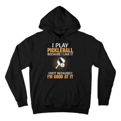 I Play Pickleball Because I Like It Not I'm Good At It Gift Player Tall Hoodie