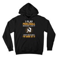 I Play Pickleball Because I Like It Not I'm Good At It Gift Player Tall Hoodie