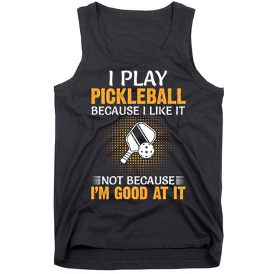 I Play Pickleball Because I Like It Not I'm Good At It Gift Player Tank Top
