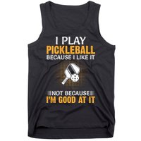 I Play Pickleball Because I Like It Not I'm Good At It Gift Player Tank Top