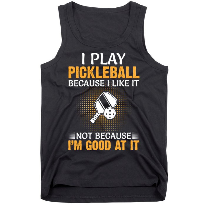 I Play Pickleball Because I Like It Not I'm Good At It Gift Player Tank Top