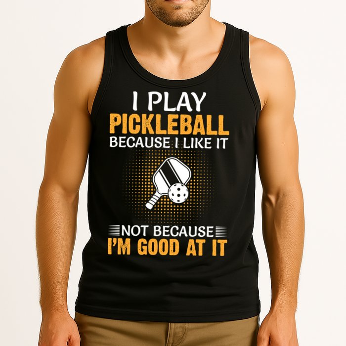 I Play Pickleball Because I Like It Not I'm Good At It Gift Player Tank Top
