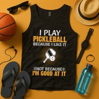 I Play Pickleball Because I Like It Not I'm Good At It Gift Player Tank Top