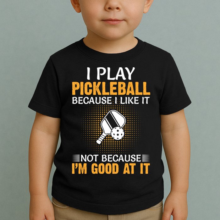 I Play Pickleball Because I Like It Not I'm Good At It Gift Player Toddler T-Shirt