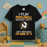 I Play Pickleball Because I Like It Not I'm Good At It Gift Player Toddler T-Shirt