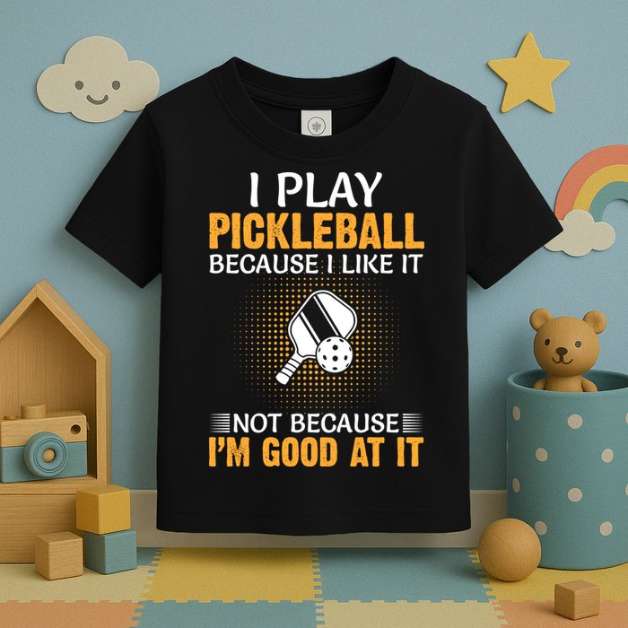 I Play Pickleball Because I Like It Not I'm Good At It Gift Player Toddler T-Shirt