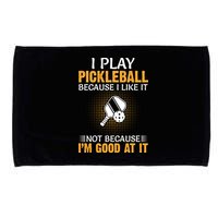 I Play Pickleball Because I Like It Not I'm Good At It Gift Player Microfiber Hand Towel