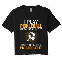 I Play Pickleball Because I Like It Not I'm Good At It Gift Player Crop Top