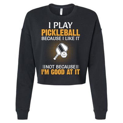 I Play Pickleball Because I Like It Not I'm Good At It Gift Player Cropped Pullover Crew