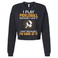 I Play Pickleball Because I Like It Not I'm Good At It Gift Player Cropped Pullover Crew