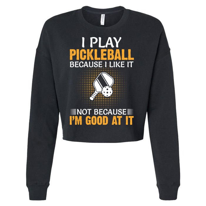 I Play Pickleball Because I Like It Not I'm Good At It Gift Player Cropped Pullover Crew