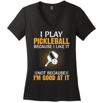 I Play Pickleball Because I Like It Not I'm Good At It Gift Player Women's V-Neck T-Shirt