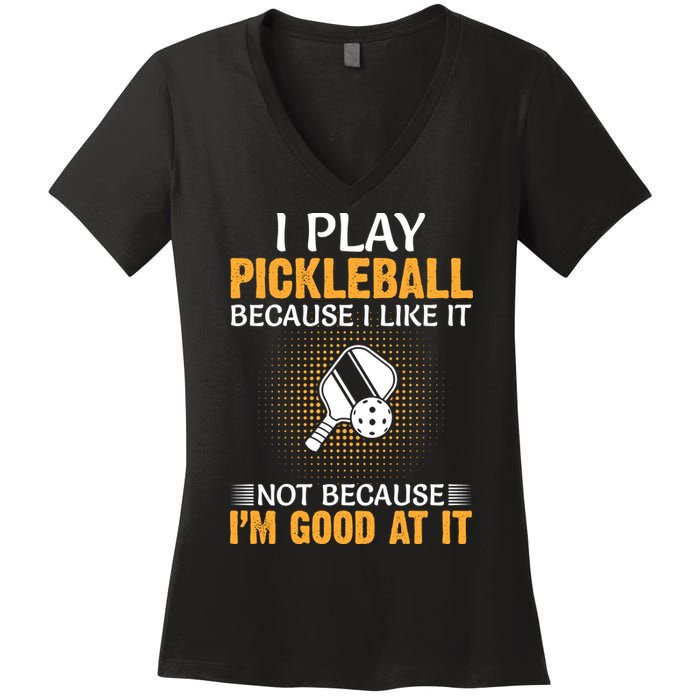 I Play Pickleball Because I Like It Not I'm Good At It Gift Player Women's V-Neck T-Shirt