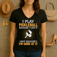 I Play Pickleball Because I Like It Not I'm Good At It Gift Player Women's V-Neck T-Shirt