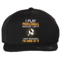 I Play Pickleball Because I Like It Not I'm Good At It Gift Player Wool Snapback Cap