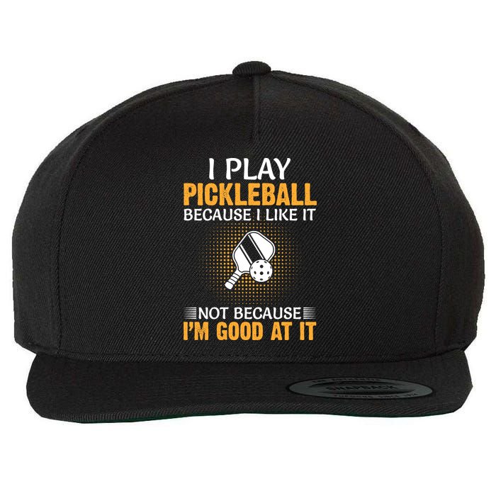 I Play Pickleball Because I Like It Not I'm Good At It Gift Player Wool Snapback Cap