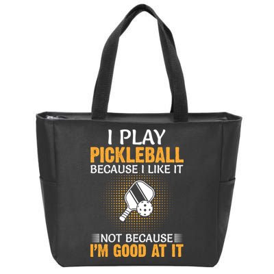 I Play Pickleball Because I Like It Not I'm Good At It Gift Player Zip Tote Bag
