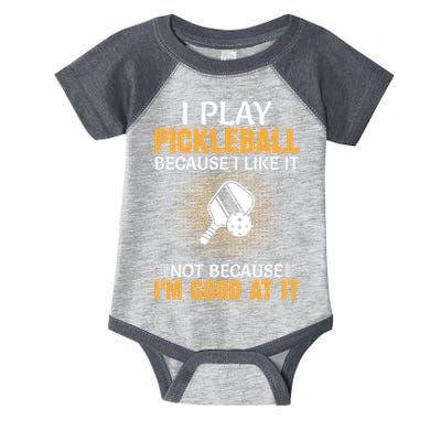 I Play Pickleball Because I Like It Not I'm Good At It Gift Player Infant Baby Jersey Bodysuit