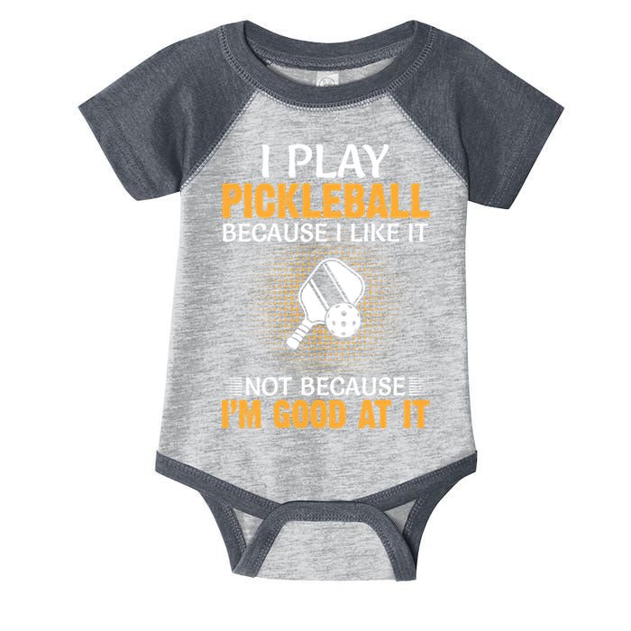 I Play Pickleball Because I Like It Not I'm Good At It Gift Player Infant Baby Jersey Bodysuit