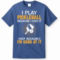 I Play Pickleball Because I Like It Not I'm Good At It Gift Player T-Shirt