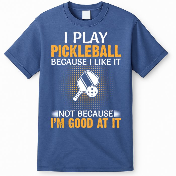 I Play Pickleball Because I Like It Not I'm Good At It Gift Player T-Shirt