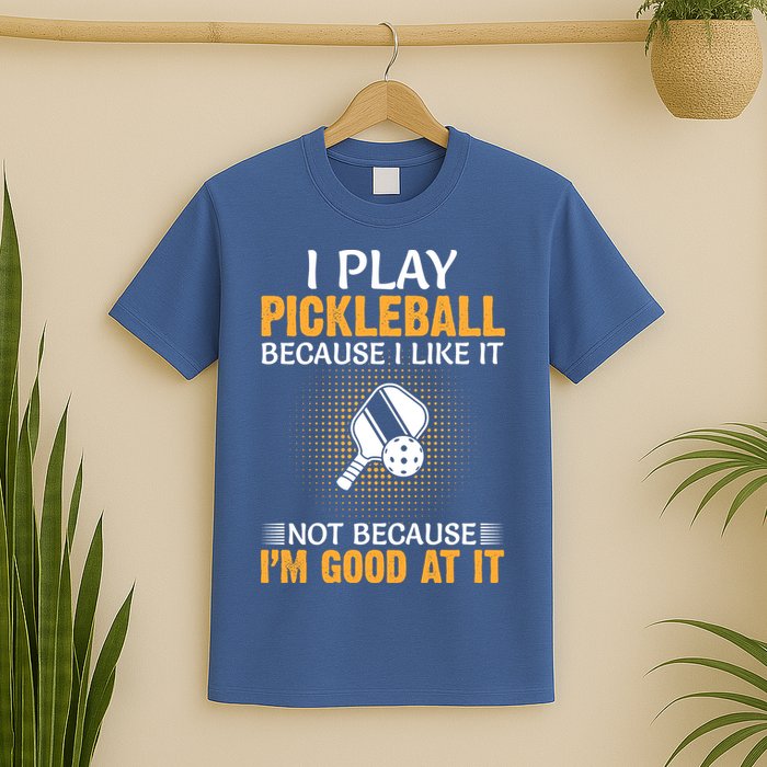 I Play Pickleball Because I Like It Not I'm Good At It Gift Player T-Shirt