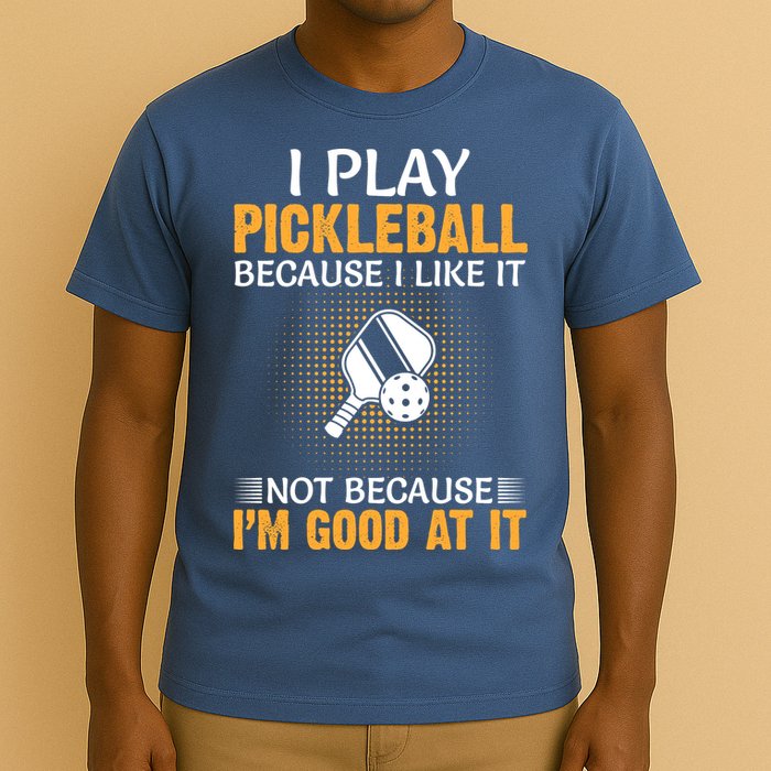 I Play Pickleball Because I Like It Not I'm Good At It Gift Player T-Shirt