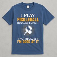 I Play Pickleball Because I Like It Not I'm Good At It Gift Player T-Shirt